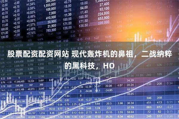 股票配资配资网站 现代轰炸机的鼻祖，二战纳粹的黑科技，HO