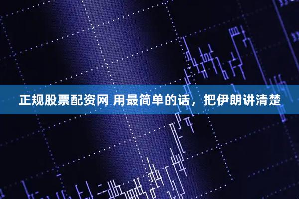 正规股票配资网 用最简单的话，把伊朗讲清楚