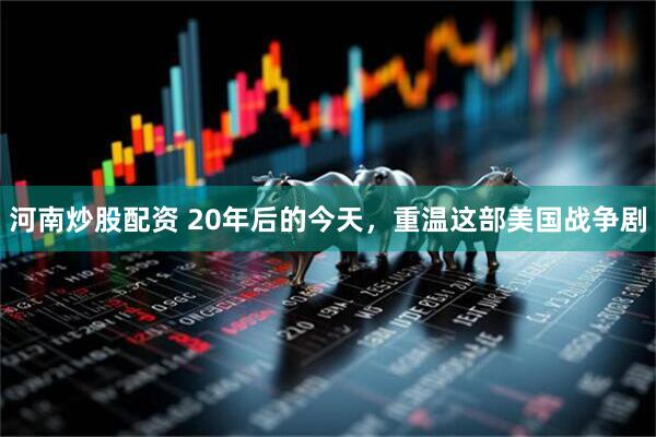河南炒股配资 20年后的今天，重温这部美国战争剧