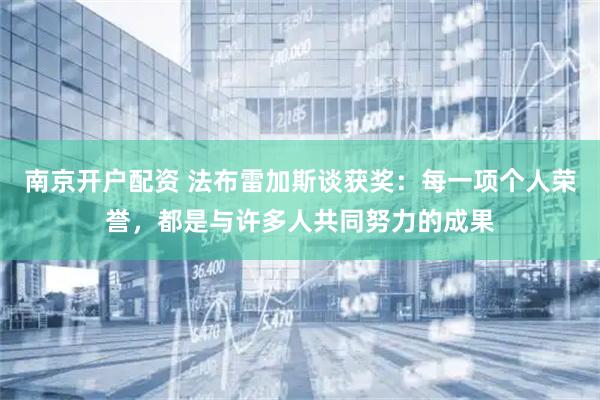南京开户配资 法布雷加斯谈获奖：每一项个人荣誉，都是与许多人共同努力的成果