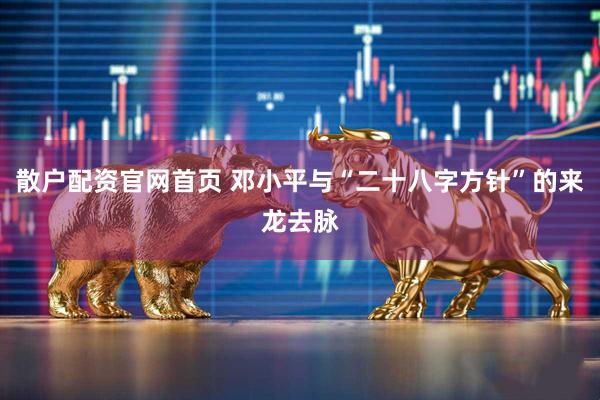 散户配资官网首页 邓小平与“二十八字方针”的来龙去脉